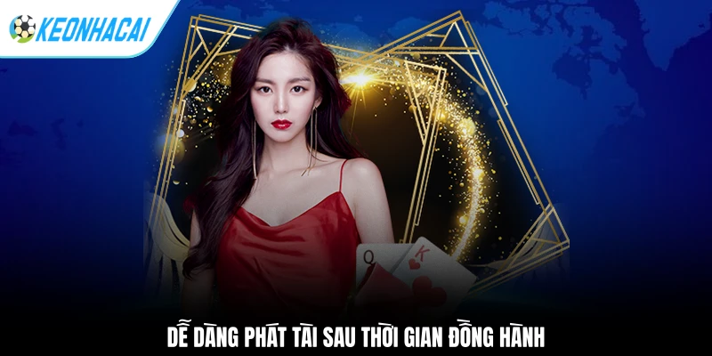 Dễ dàng phát tài sau thời gian đồng hành