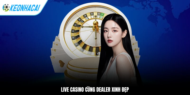 Live casino cùng dealer xinh đẹp