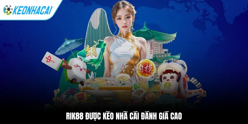 RIK88 được Kèo Nhà Cái đánh giá cao