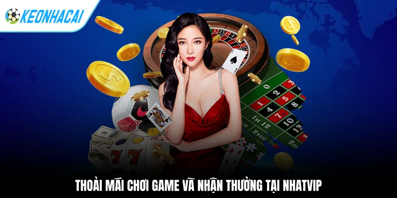 Thoải mái chơi game và nhận thưởng tại NHATVIP 