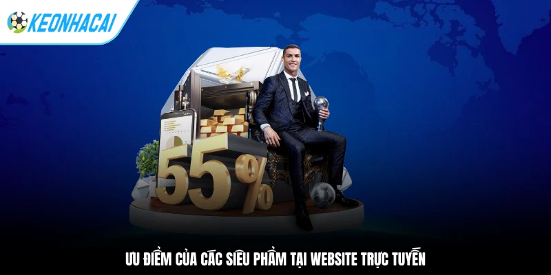Ưu điểm của các siêu phẩm tại website trực tuyến