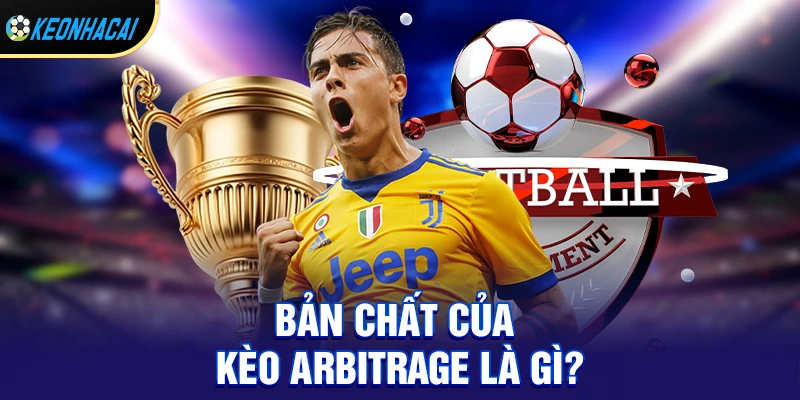 Bản chất của kèo arbitrage là gì?