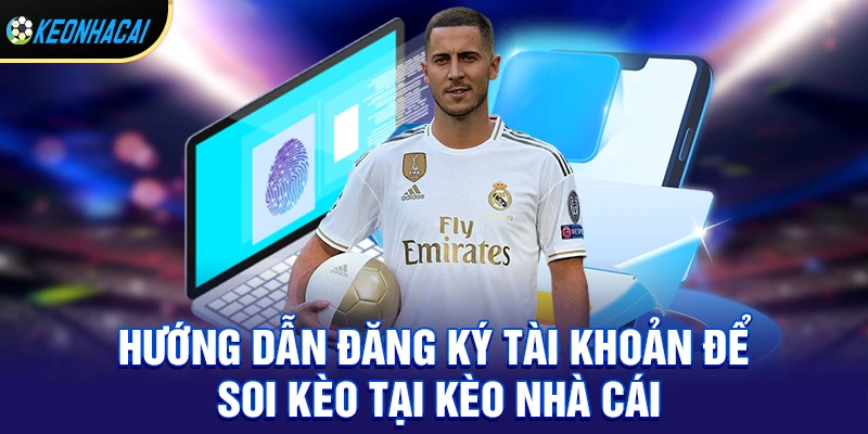 Hướng dẫn đăng ký tài khoản để soi kèo thơm