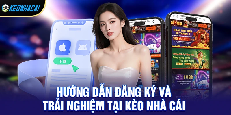 Hướng dẫn đăng ký và trải nghiệm tại Kèo nhà cái