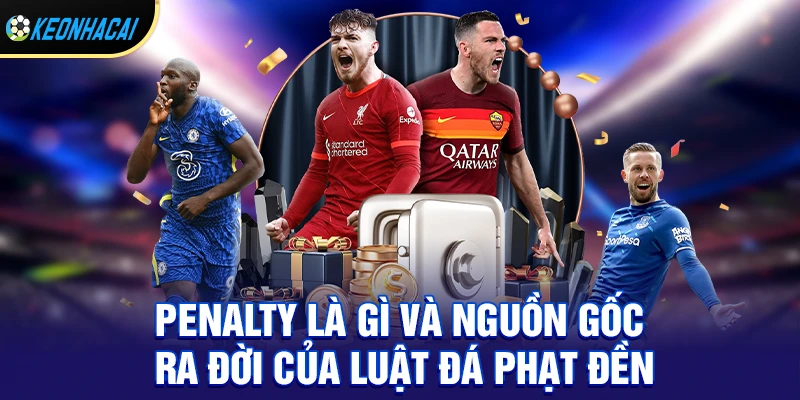 Penalty là gì và nguồn gốc ra đời của luật đá phạt đền