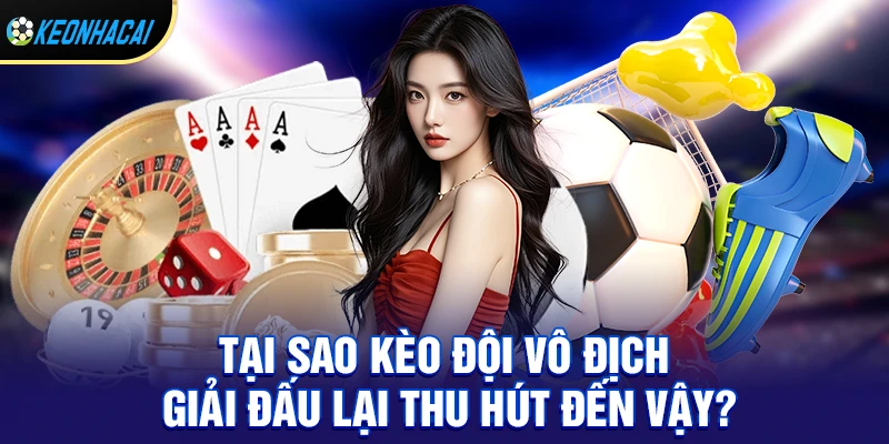 Kèo Đội Vô Địch Giải Đấu - Lựa Chọn Hấp Dẫn Trong Cá Cược Bóng Đá