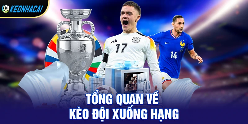 Tổng quan về kèo đội xuống hạng 